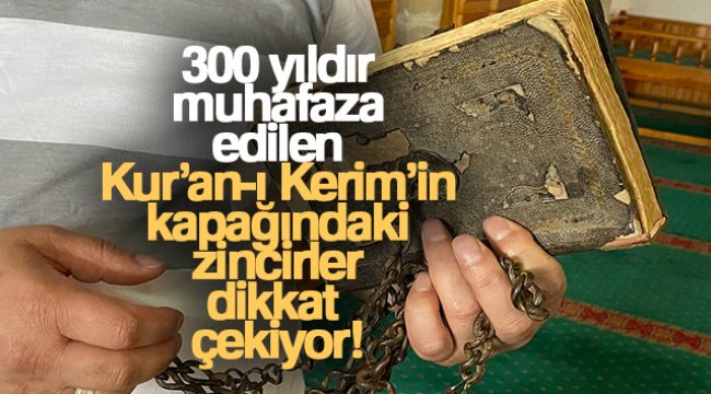 300 yıldır muhafaza edilen Kur'an-ı Kerim'in kapağındaki zincirler dikkat çekiyor