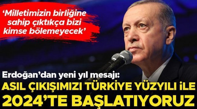 Erdoğan'dan yeni yıl mesajı: Asıl çıkışımızı Türkiye Yüzyılı ile 2024'le birlikte başlatıyoruz